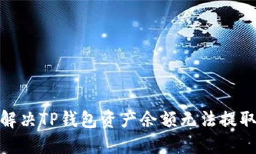 : 如何解决TP钱包资产余额无法提取的问题