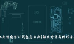 手机无法安装TP钱包怎么办？解决方法与技巧全解