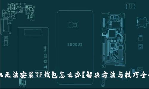 手机无法安装TP钱包怎么办？解决方法与技巧全解析