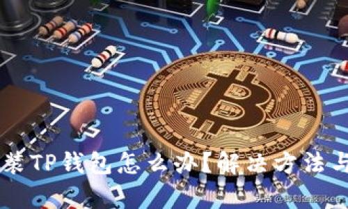 手机无法安装TP钱包怎么办？解决方法与技巧全解析