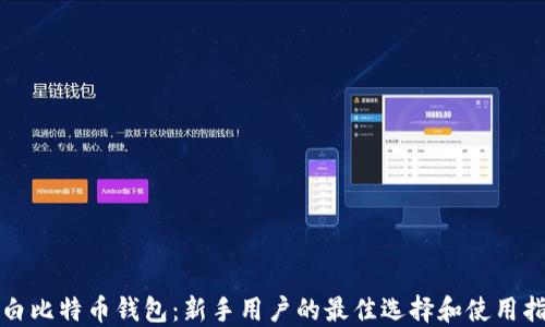 
小白比特币钱包：新手用户的最佳选择和使用指南