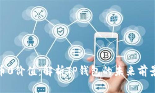 : TP钱包代币0价值：解析TP钱包的未来前景与用户体验