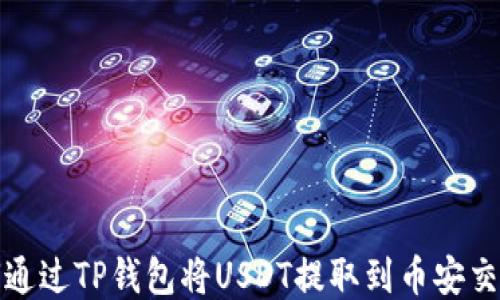 
如何通过TP钱包将USDT提取到币安交易所