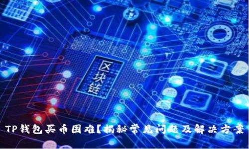 TP钱包买币困难？揭秘常见问题及解决方案