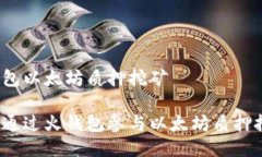 火钱包以太坊质押挖矿如何通过火钱包参与以太