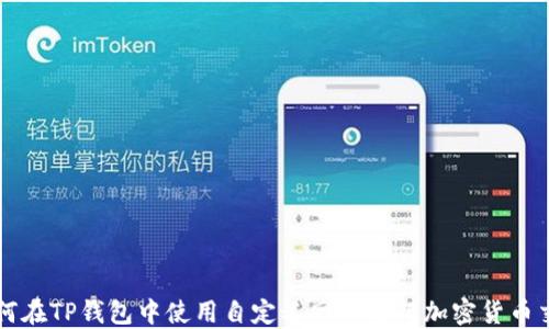 
如何在TP钱包中使用自定义网络进行加密货币交易