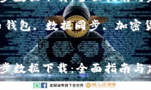 比特币钱包同步数据下载：全面指南与建议

关键词：比特币钱包, 数据同步, 加密货币, 钱包下载


比特币钱包同步数据下载：全面指南与建议