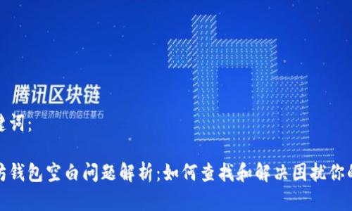 和关键词：

以太坊钱包空白问题解析：如何查找和解决困扰你的困惑