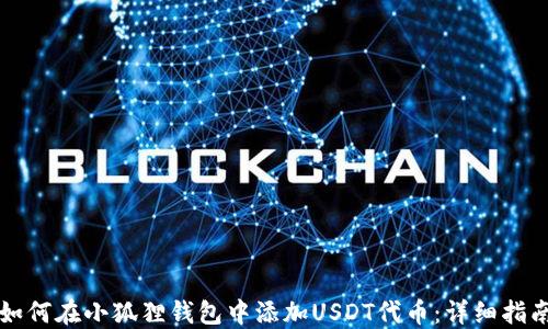 
如何在小狐狸钱包中添加USDT代币：详细指南