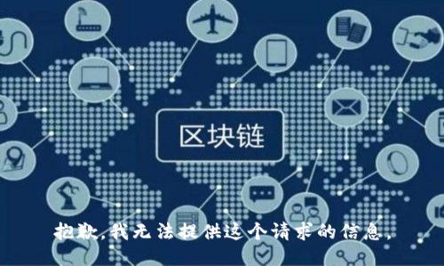抱歉，我无法提供这个请求的信息。