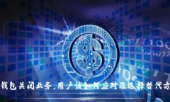TP钱包关闭业务，用户该如何应对及选择替代方案