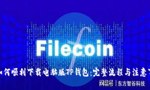 : 如何顺利下载电脑版TP钱包：完整流程与注意事项