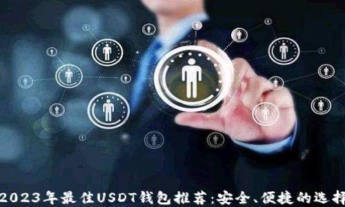
2023年最佳USDT钱包推荐：安全、便捷的选择