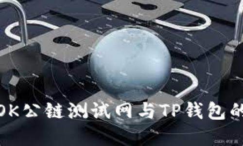 深入探索OK公链测试网与TP钱包的完美结合