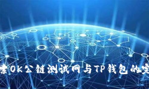 深入探索OK公链测试网与TP钱包的完美结合
