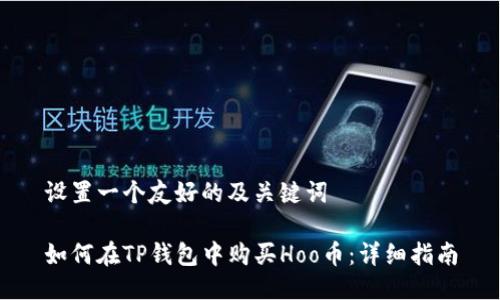 设置一个友好的及关键词

如何在TP钱包中购买Hoo币：详细指南