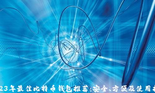 
2023年最佳比特币钱包推荐：安全、方便及使用指南