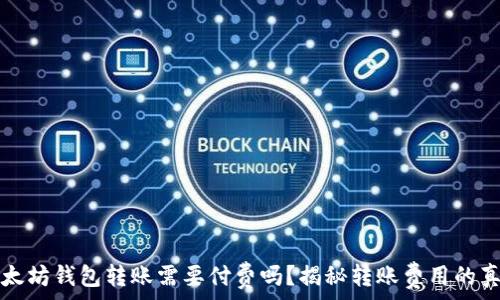   
以太坊钱包转账需要付费吗？揭秘转账费用的真相