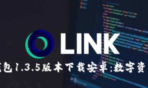 安全便捷的TP钱包1.3.5版本下载安卓：数字资产管理的新选择