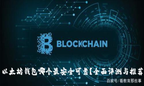 以太坊钱包哪个最安全可靠？全面评测与推荐