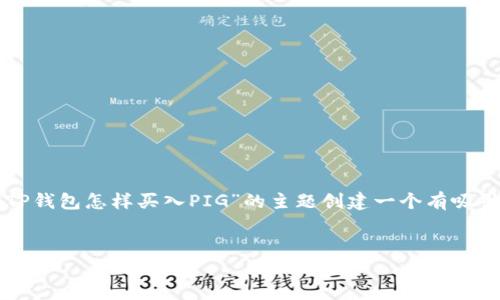 为了更好地推广并方便用户查看，我们可以为“TP钱包怎样买入PIG”的主题创建一个有吸引力的和相关的关键词。以下是设定的和关键词：


全面指南：如何在TP钱包中顺利买入PIG代币