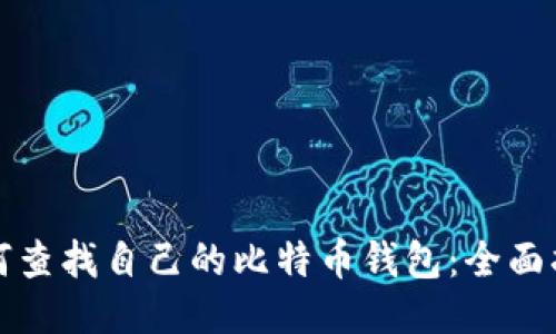如何查找自己的比特币钱包：全面指南