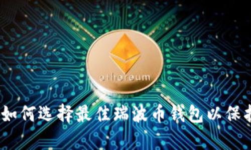 全面解析：如何选择最佳瑞波币钱包以保护您的投资