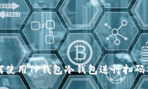 如何使用TP钱包冷钱包进行扫码签名
