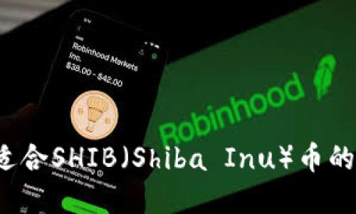 如何选择适合SHIB（Shiba Inu）币的加密钱包？