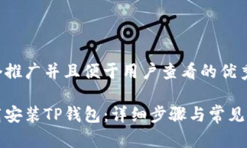 思考一个推广并且便于用户查看的优秀
如何下载安装TP钱包:详细步骤与常见问题解答