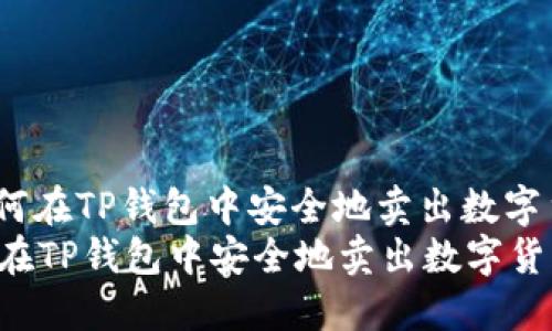 : 如何在TP钱包中安全地卖出数字货币？
如何在TP钱包中安全地卖出数字货币？
