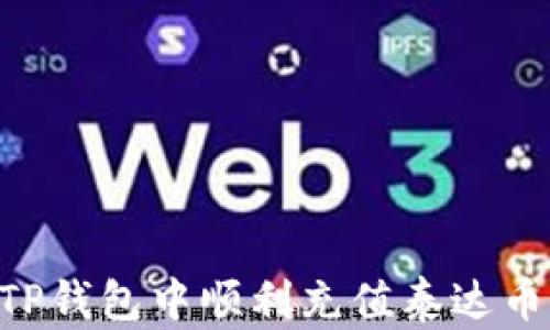 
如何在TP钱包中顺利充值泰达币（USDT）