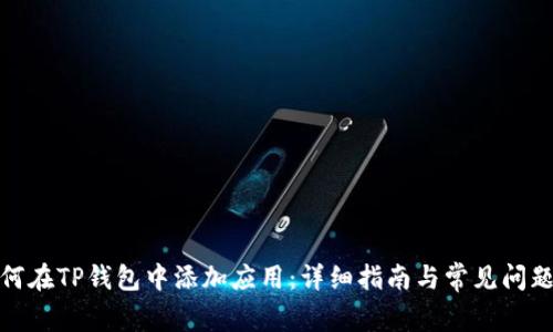 : 如何在TP钱包中添加应用：详细指南与常见问题解答