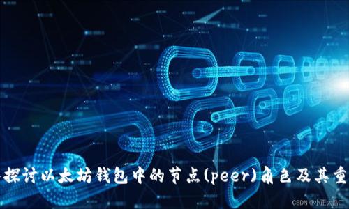 深入探讨以太坊钱包中的节点(peer)角色及其重要性