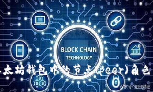 深入探讨以太坊钱包中的节点(peer)角色及其重要性