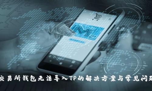 火币交易所钱包无法导入TP的解决方案与常见问题解析