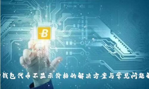  TP钱包代币不显示价格的解决方案与常见问题解析