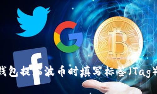 如何在雷达钱包提瑞波币时填写标签（Tag）：全方位指南