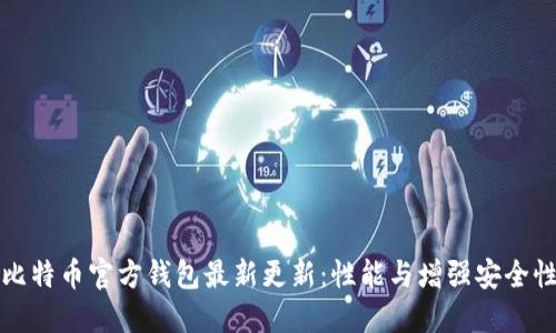 比特币官方钱包最新更新：性能与增强安全性