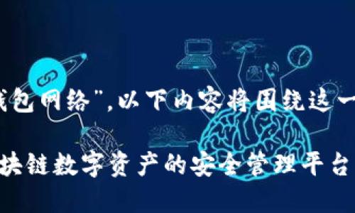 提示：关于“TP钱包网络”，以下内容将围绕这一主题进行讨论。

TP钱包网络：区块链数字资产的安全管理平台