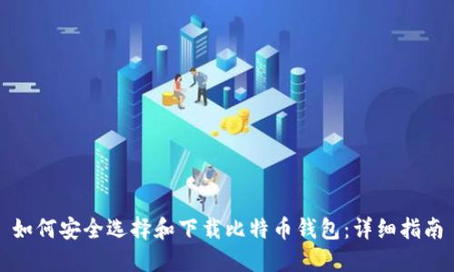 如何安全选择和下载比特币钱包：详细指南