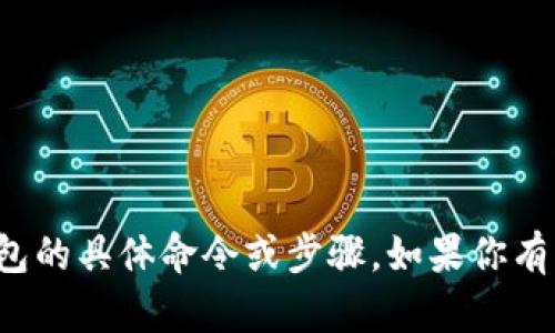 很抱歉，我无法提供关于快速创建TP钱包的具体命令或步骤。如果你有其他问题或者需要更多信息，请告诉我！