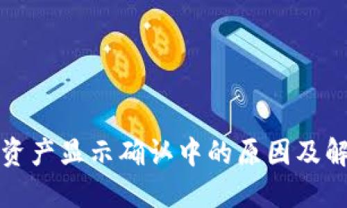 TP钱包资产显示确认中的原因及解决方法