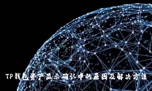 TP钱包资产显示确认中的原因及解决方法
