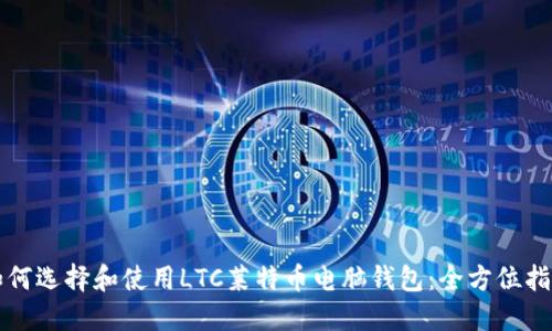 如何选择和使用LTC莱特币电脑钱包：全方位指南