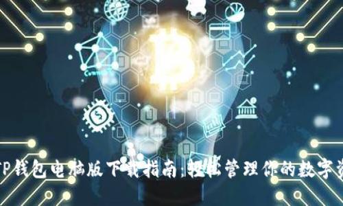 : TP钱包电脑版下载指南：轻松管理你的数字资产