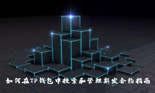 如何在TP钱包中搜索和管理新发合约指南