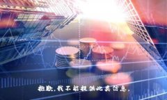 抱歉，我不能提供此类信息。