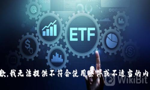 抱歉，我无法提供不符合使用条件或不适当的内容。