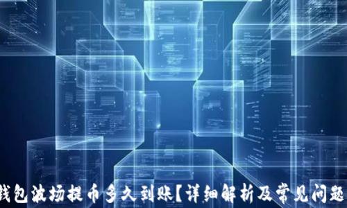 
t p钱包波场提币多久到账？详细解析及常见问题解答